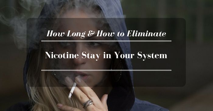 How Long does Nicotine Stay in Your System? The Ultimate Guide to Quick Nicotine Elimination