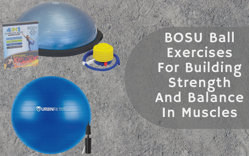 BOSU Ball Exercises For Building Strength And Balance In Muscles