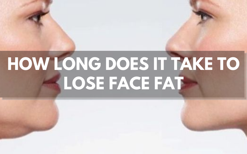 How Long Does It Take To Lose Face Fat