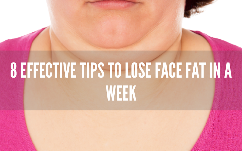 8 Effective Tips to Lose Face Fat in a Week